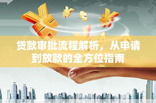 巍山贷款审批流程解析，从申请到放款的全方位指南