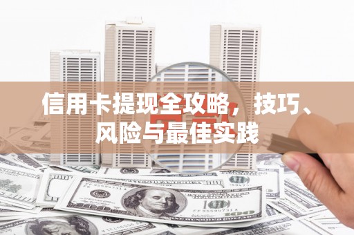 巍山信用卡提现全攻略，技巧、风险与最佳实践
