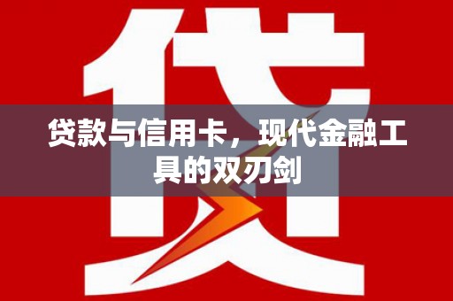 巍山贷款与信用卡，现代金融工具的双刃剑
