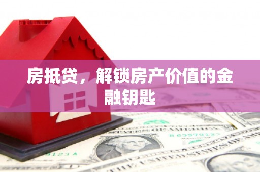 巍山房抵贷，解锁房产价值的金融钥匙