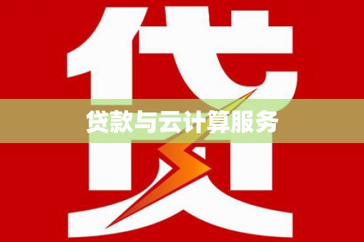 巍山贷款与云计算服务