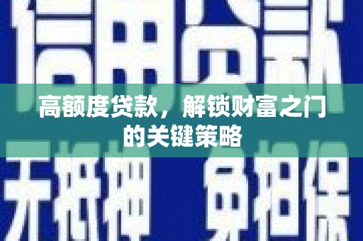 巍山高额度贷款，解锁财富之门的关键策略