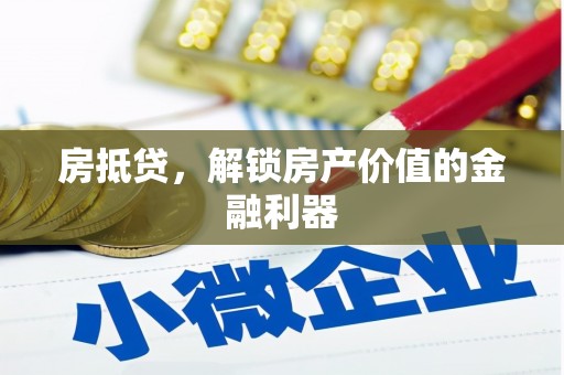 巍山房抵贷，解锁房产价值的金融利器