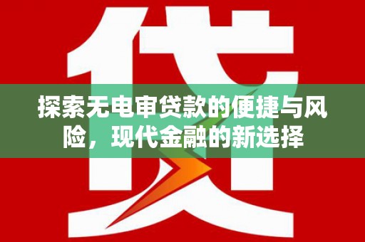 巍山探索无电审贷款的便捷与风险，现代金融的新选择