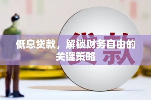 巍山低息贷款，解锁财务自由的关键策略