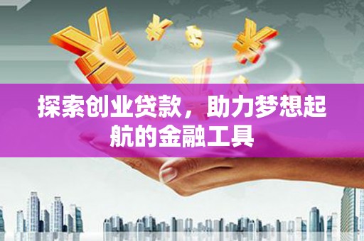 巍山探索创业贷款，助力梦想起航的金融工具