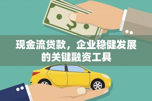 巍山现金流贷款，企业稳健发展的关键融资工具