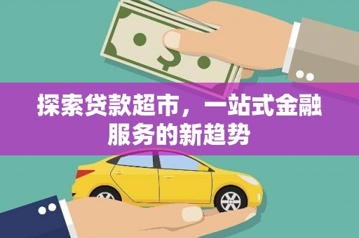 巍山探索贷款超市，一站式金融服务的新趋势