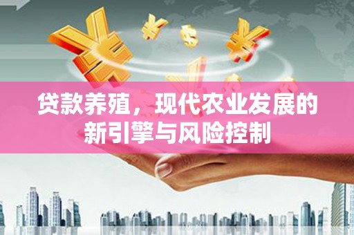 巍山贷款养殖，现代农业发展的新引擎与风险控制