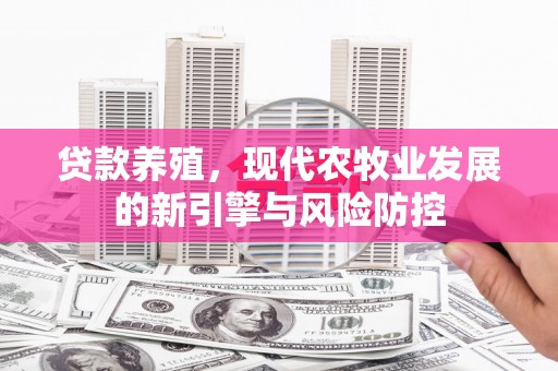 巍山贷款养殖，现代农牧业发展的新引擎与风险防控