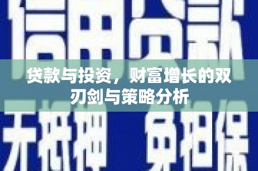 巍山贷款与投资，财富增长的双刃剑与策略分析