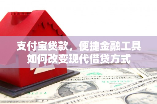 巍山支付宝贷款，便捷金融工具如何改变现代借贷方式