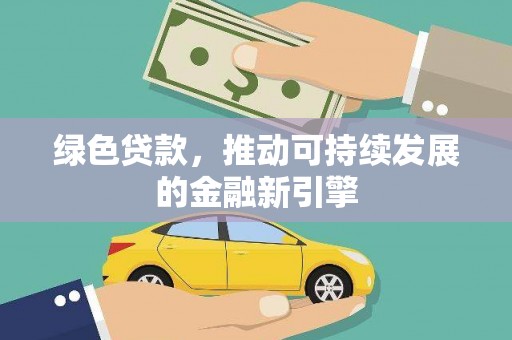 巍山绿色贷款，推动可持续发展的金融新引擎