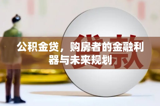 巍山公积金贷，购房者的金融利器与未来规划