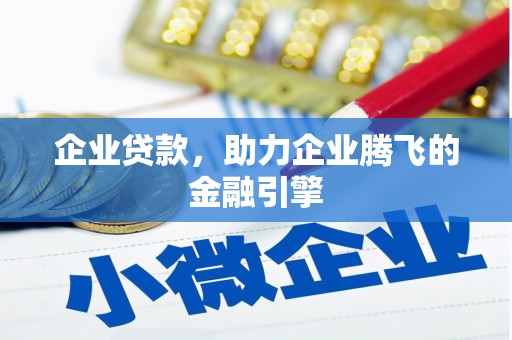 巍山企业贷款，助力企业腾飞的金融引擎