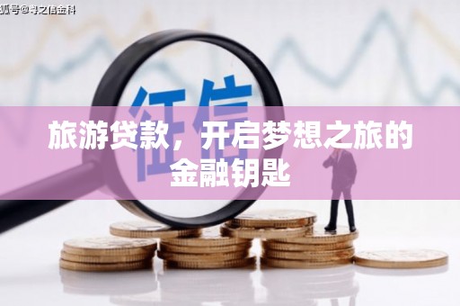 巍山旅游贷款，开启梦想之旅的金融钥匙