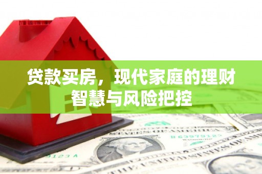 巍山贷款买房，现代家庭的理财智慧与风险把控