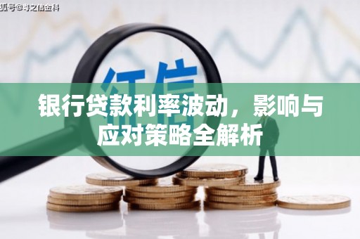 巍山银行贷款利率波动，影响与应对策略全解析
