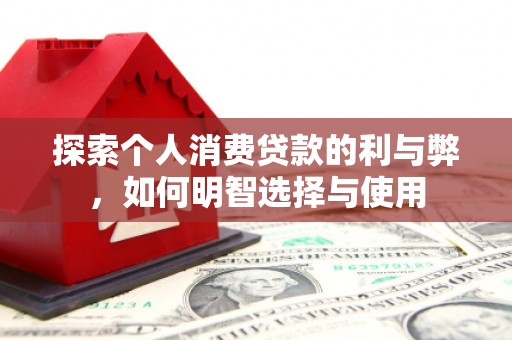 巍山探索个人消费贷款的利与弊，如何明智选择与使用