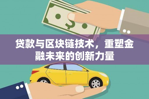 巍山贷款与区块链技术，重塑金融未来的创新力量