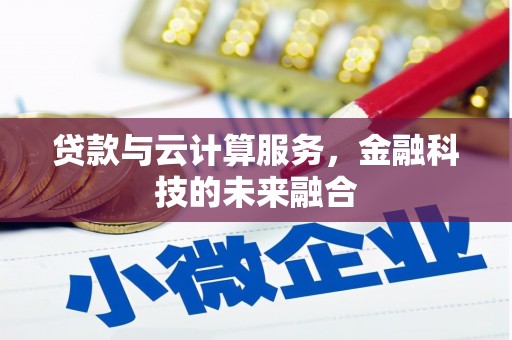 巍山贷款与云计算服务，金融科技的未来融合