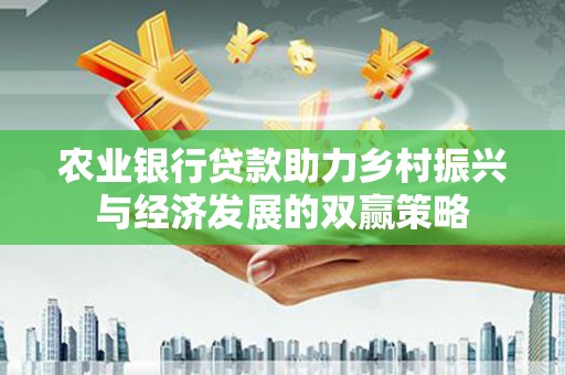 巍山农业银行贷款助力乡村振兴与经济发展的双赢策略