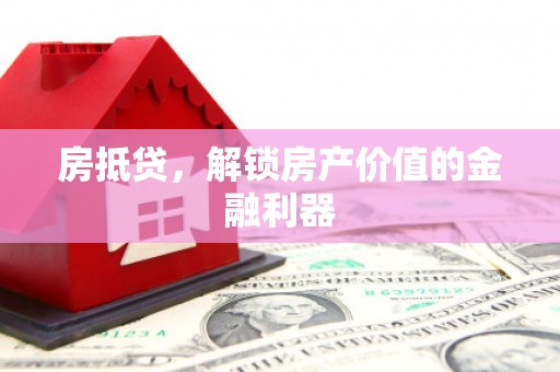 巍山房抵贷，解锁房产价值的金融利器