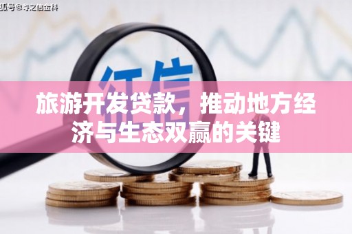 巍山旅游开发贷款，推动地方经济与生态双赢的关键