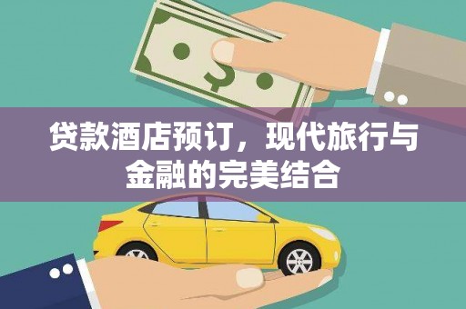 巍山贷款酒店预订，现代旅行与金融的完美结合