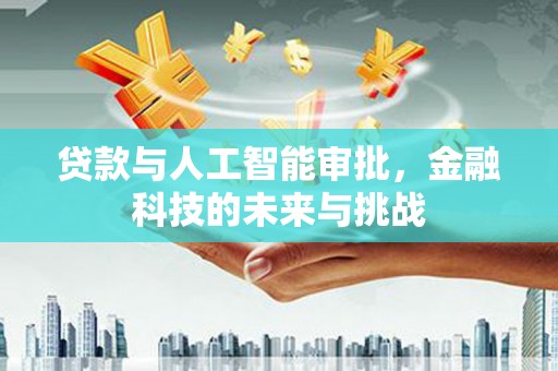 巍山贷款与人工智能审批，金融科技的未来与挑战
