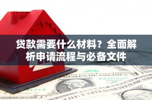 巍山贷款需要什么材料？全面解析申请流程与必备文件