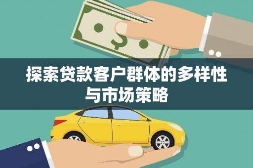 巍山探索贷款客户群体的多样性与市场策略