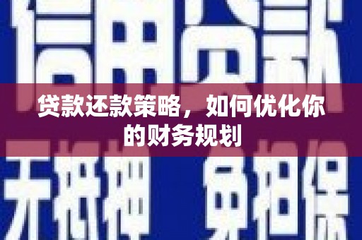 巍山贷款还款策略，如何优化你的财务规划
