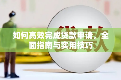 巍山如何高效完成贷款申请，全面指南与实用技巧