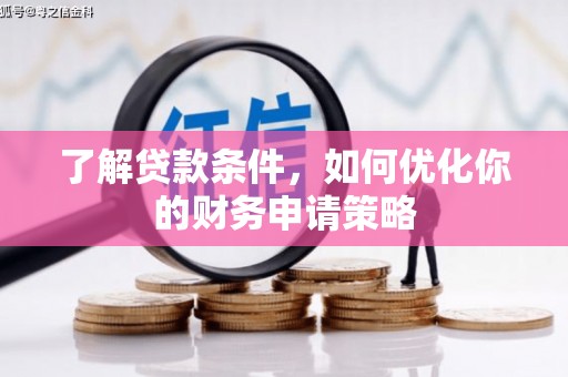 巍山了解贷款条件，如何优化你的财务申请策略