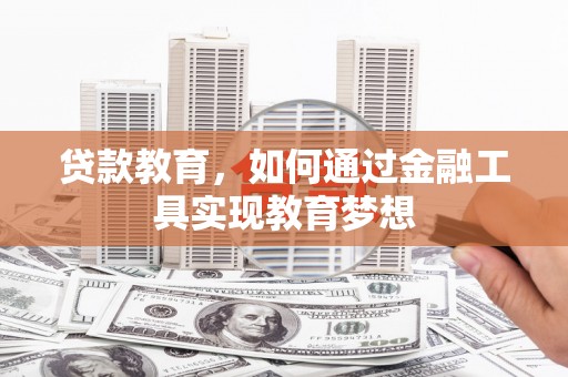 巍山贷款教育，如何通过金融工具实现教育梦想