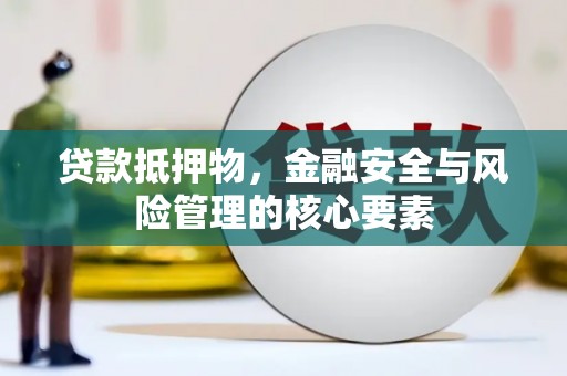 巍山贷款抵押物，金融安全与风险管理的核心要素