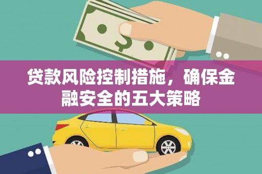 巍山贷款风险控制措施，确保金融安全的五大策略