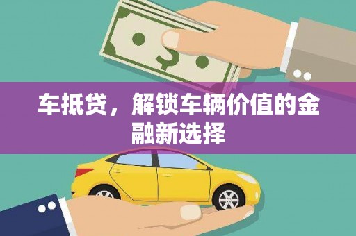 巍山车抵贷，解锁车辆价值的金融新选择