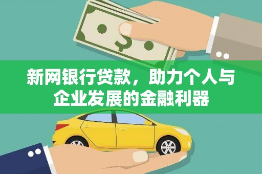 巍山新网银行贷款，助力个人与企业发展的金融利器