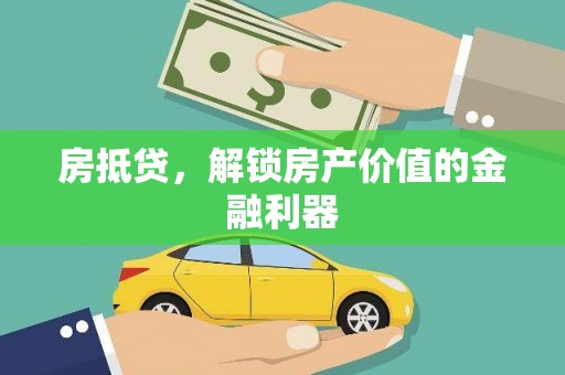 巍山房抵贷，解锁房产价值的金融利器
