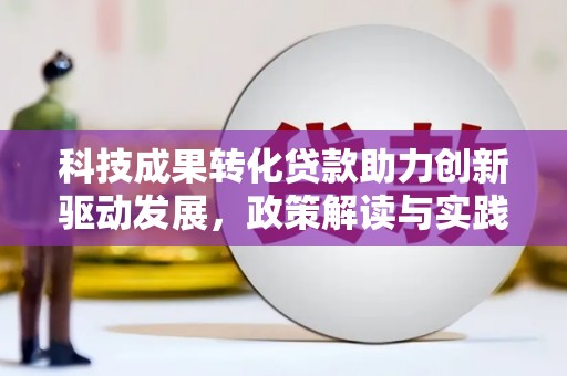 巍山科技成果转化贷款助力创新驱动发展，政策解读与实践探索