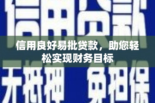 巍山信用良好易批贷款，助您轻松实现财务目标