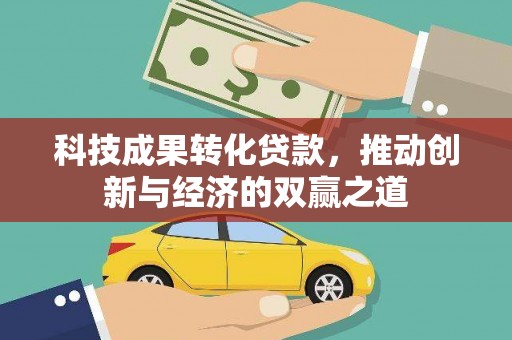 巍山科技成果转化贷款，推动创新与经济的双赢之道