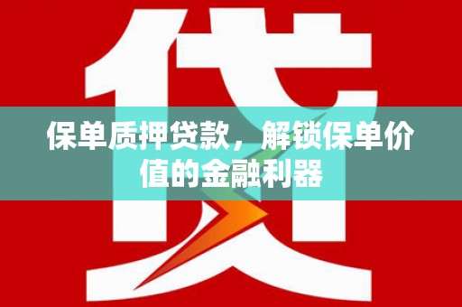 巍山保单质押贷款，解锁保单价值的金融利器