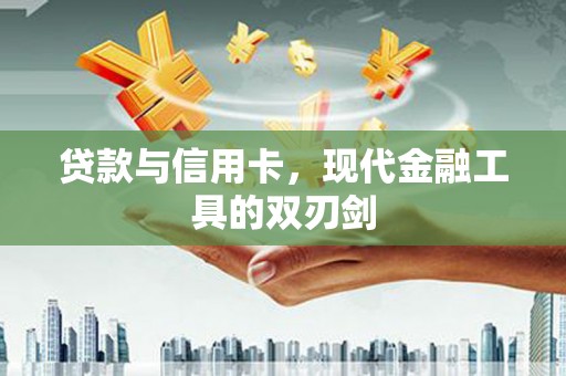 巍山贷款与信用卡，现代金融工具的双刃剑