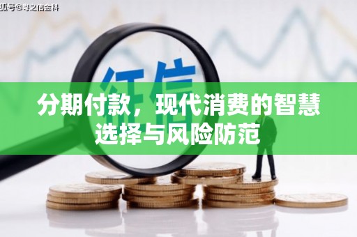 巍山分期付款，现代消费的智慧选择与风险防范