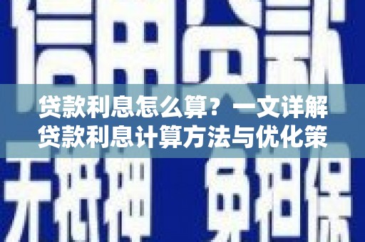 巍山贷款利息怎么算？一文详解贷款利息计算方法与优化策略
