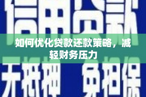 巍山如何优化贷款还款策略，减轻财务压力