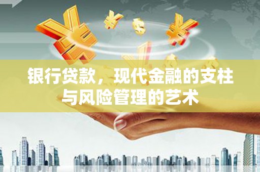 巍山银行贷款，现代金融的支柱与风险管理的艺术